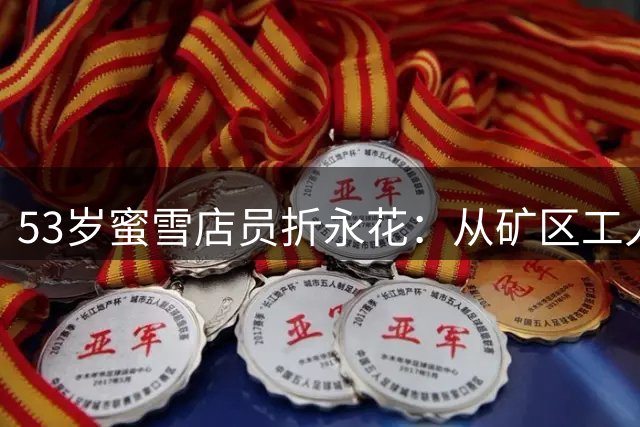53岁蜜雪店员折永花：从矿区工人到全马破三的传奇跑者